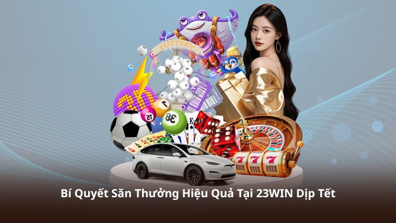 Bí Quyết Săn Thưởng Hiệu Quả Tại 23WIN Dịp Tết