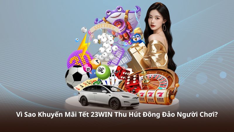 Vì Sao Khuyến Mãi Tết 23WIN Thu Hút Đông Đảo Người Chơi?